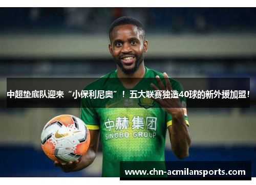 中超垫底队迎来“小保利尼奥”！五大联赛独造40球的新外援加盟！